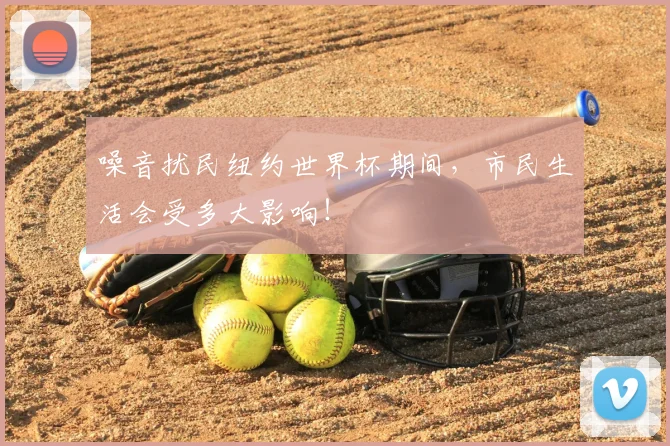 噪音扰民纽约世界杯期间，市民生活会受多大影响！