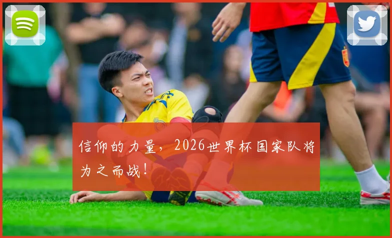 信仰的力量，2026世界杯国家队将为之而战！
